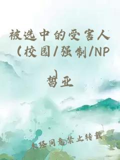 被选中的受害人（校园/强制/NP）