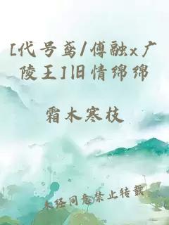 [代号鸢/傅融x广陵王]旧情绵绵